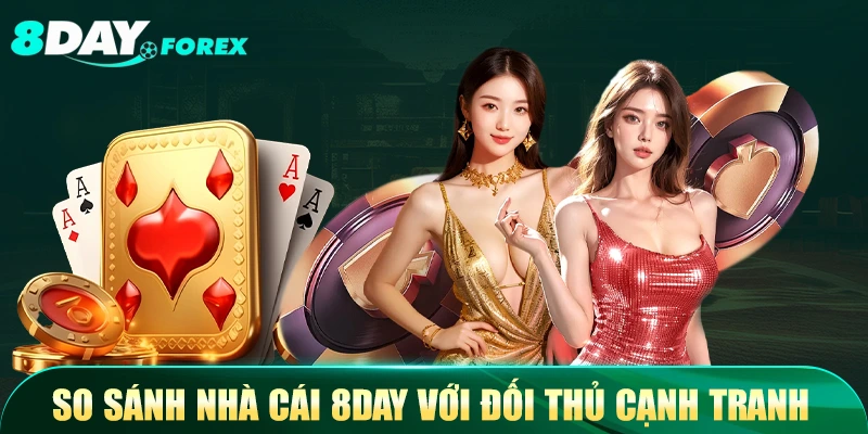 So sánh nhà cái 8Day với đối thủ cạnh tranh