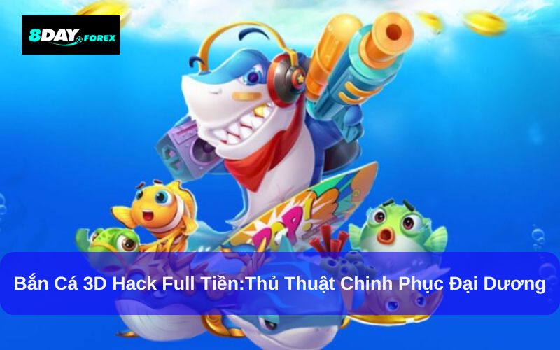 Bắn Cá 3D Hack Full Tiền:Thủ Thuật Chinh Phục Đại Dương