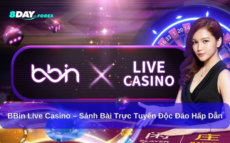 BBin Live Casino – Sảnh bài trực tuyến độc đáo hấp dẫn