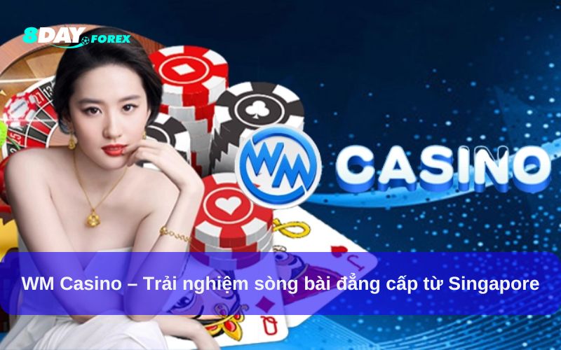 WM Casino – Trải nghiệm sòng bài đẳng cấp từ Singapore