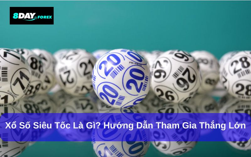 Xổ Số Siêu Tốc Là Gì? Hướng Dẫn Tham Gia Thắng Lớn